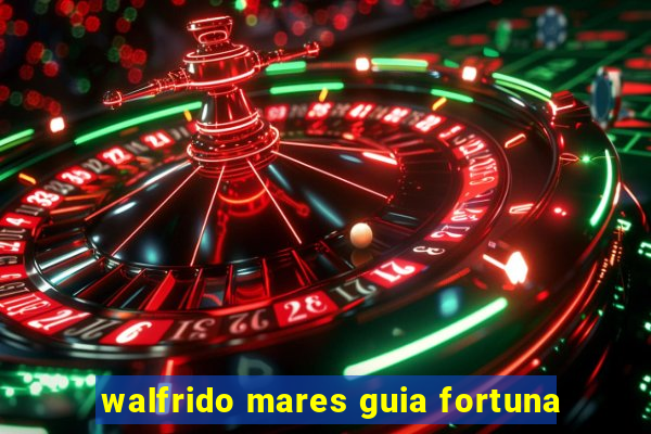 walfrido mares guia fortuna